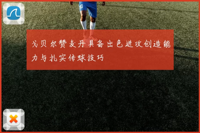 戈贝尔赞麦丹具备出色进攻创造能力与扎实传球技巧
